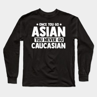 Once You Go Asian You Never Go Caucasian Funny Long Sleeve T-Shirt